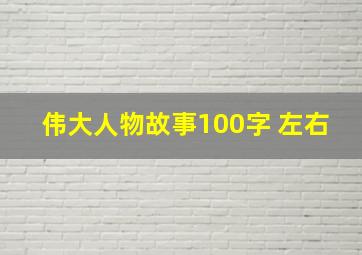 伟大人物故事100字 左右